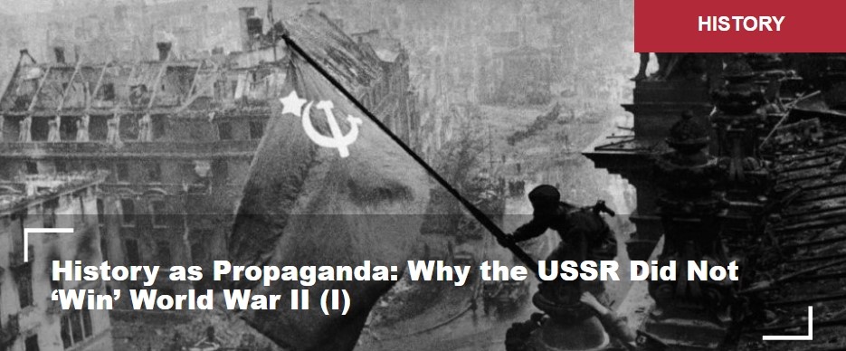 History as Propaganda: Why the USSR Did Not ‘Win’ World War II (II)